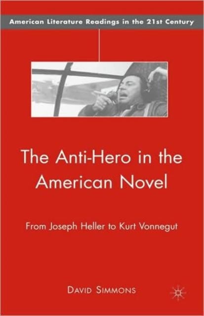 The Anti-Hero in the American Novel - From Joseph Heller to Kurt Vonnegut