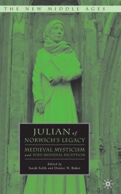 Julian of Norwich's Legacy - Medieval Mysticism and Post-Medieval Reception