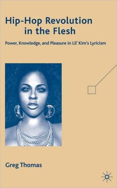 Hip-Hop Revolution in the Flesh - Power, Knowledge, and Pleasure in Lil’ Kim’s Lyricism