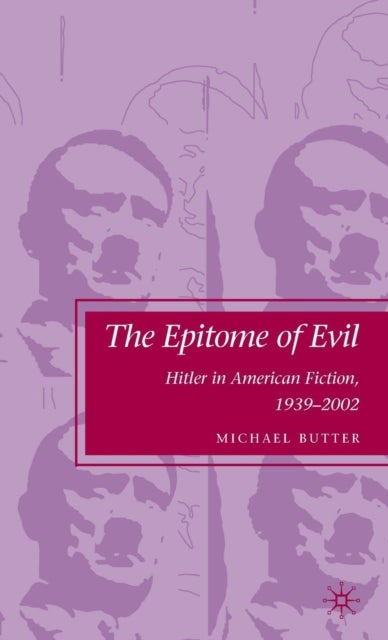 The Epitome of Evil - Hitler in American Fiction, 1939–2002