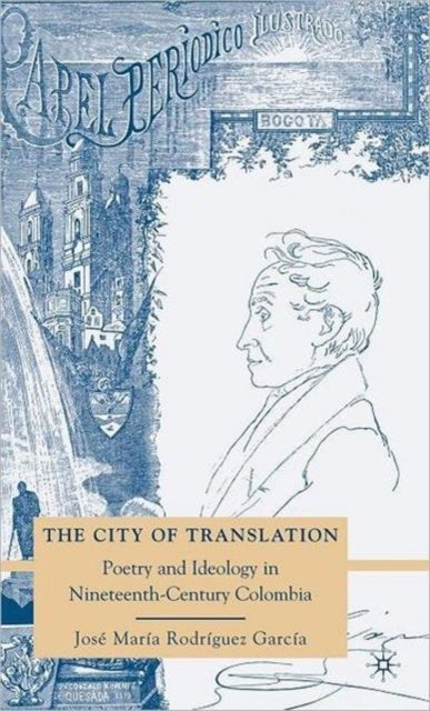 The City of Translation - Poetry and Ideology in Nineteenth-Century Colombia