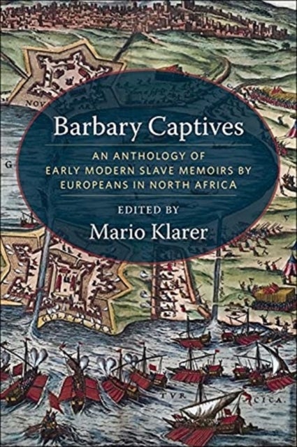 Barbary Captives - An Anthology of Early Modern Slave Memoirs by Europeans in North Africa