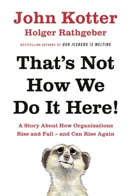 That's Not How We Do It Here! - A Story About How Organizations Rise, Fall – and Can Rise Again