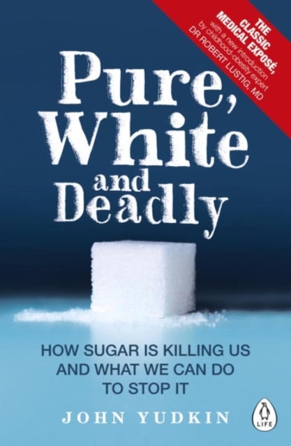 Pure, White and Deadly - How Sugar Is Killing Us and What We Can Do to Stop It