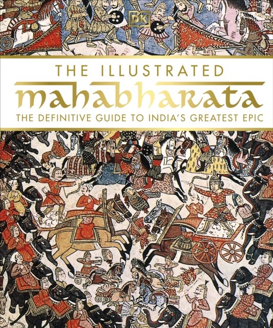 The Illustrated Mahabharata - The Definitive Guide to India’s Greatest Epic