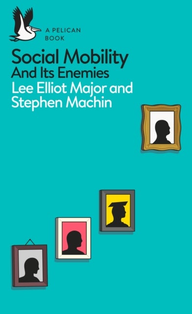 Social Mobility - And Its Enemies