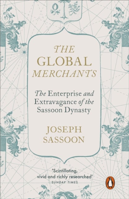 The Global Merchants - The Enterprise and Extravagance of the Sassoon Dynasty
