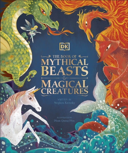 The Book of Mythical Beasts and Magical Creatures - Meet your favourite monsters, fairies, heroes, and tricksters from all around the world
