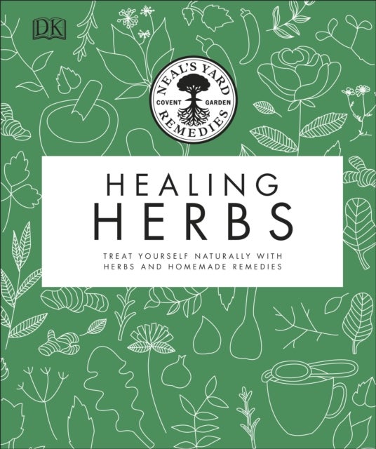 Neal's Yard Remedies Healing Herbs - Treat Yourself Naturally with Homemade Herbal Remedies
