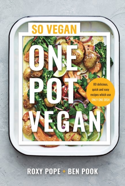 One Pot Vegan - 80 quick, easy and delicious plant-based recipes from the creators of SO VEGAN