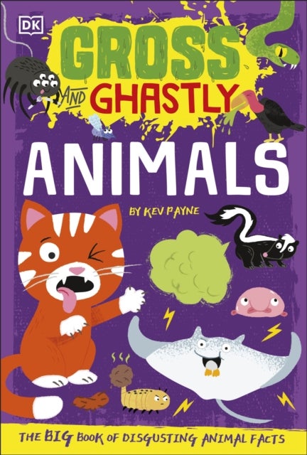 Gross and Ghastly: Animals - The Big Book of Disgusting Animal Facts
