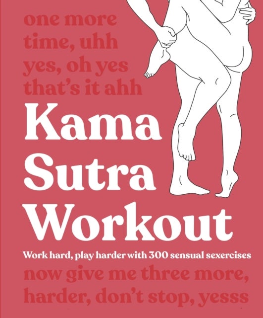 Kama Sutra Workout New Edition - Work Hard, Play Harder with 300 Sensual Sexercises