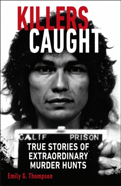 Killers Caught - True Stories of Extraordinary Murder Hunts