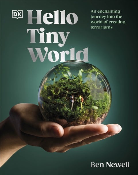 Hello Tiny World - An Enchanting Journey into the World of Creating Terrariums