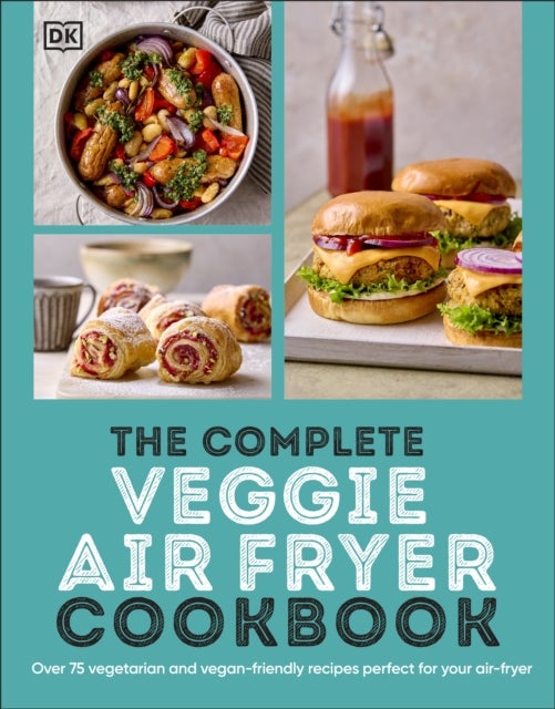 The Complete Veggie Air Fryer Cookbook - 75 Vegetarian and Vegan-Friendly Recipes, Perfect for Your Air Fryer
