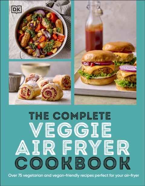 The Complete Veggie Air Fryer Cookbook - 75 Vegetarian and Vegan-Friendly Recipes, Perfect for Your Air Fryer