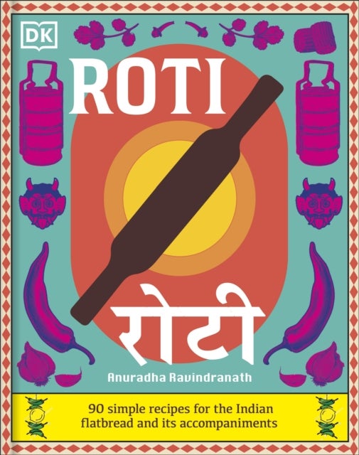 Roti - 90 Simple Recipes for the Indian Bread and Its Accompaniments