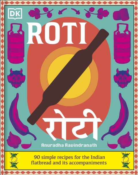 Roti - 90 Simple Recipes for the Indian Bread and Its Accompaniments
