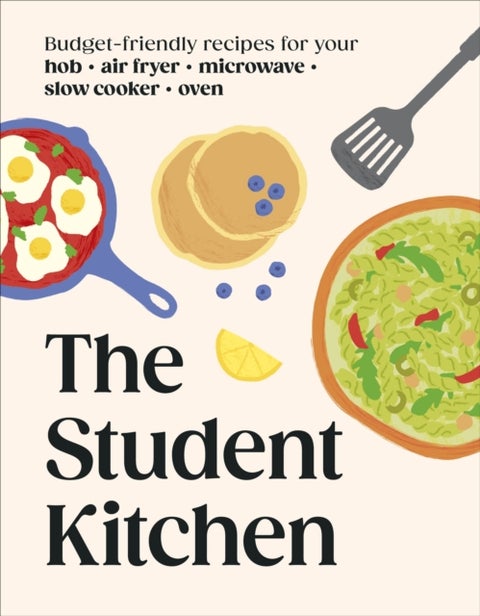 The Student Kitchen - Budget-friendly Recipes for Your Hob, Air Fryer, Microwave, Slow Cooker, and Oven