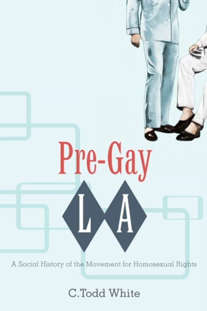 Pre-Gay L.a. - A Social History of the Movement for Homosexual Rights