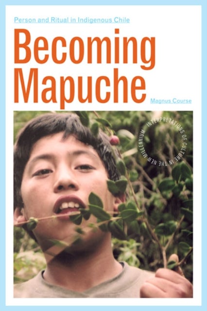 Becoming Mapuche - Person and Ritual in Indigenous Chile