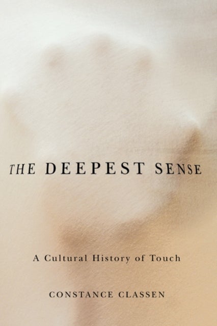 The Deepest Sense - A Cultural History of Touch