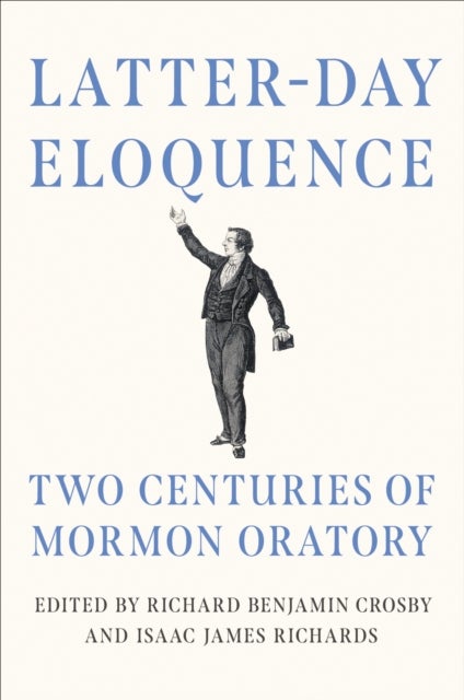 Latter-day Eloquence - Two Centuries of Mormon Oratory