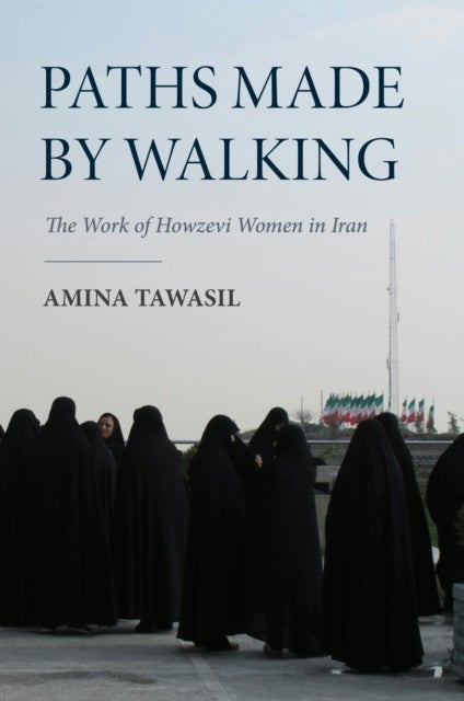 Paths Made by Walking - The Work of Howzevi Women in Iran