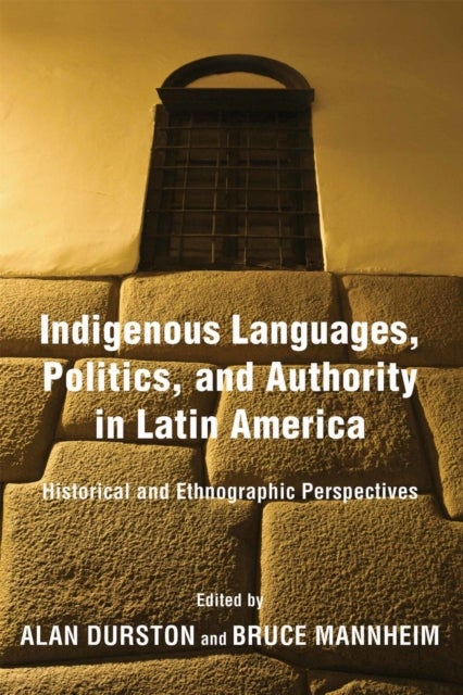 Indigenous Languages, Politics, and Authority in Latin America - Historical and Ethnographic Perspectives