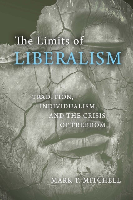 The Limits of Liberalism - Tradition, Individualism, and the Crisis of Freedom