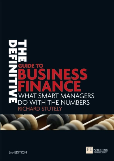 Definitive Guide to Business Finance, The - What smart managers do with the numbers