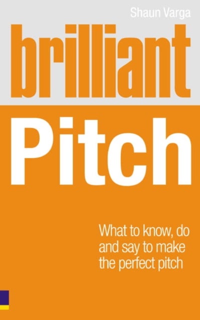 Brilliant Pitch - What to know, do and say to make the perfect pitch