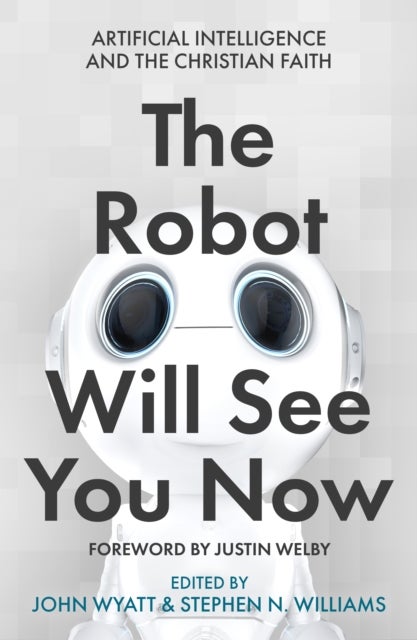 The Robot Will See You Now - Artificial Intelligence and the Christian Faith