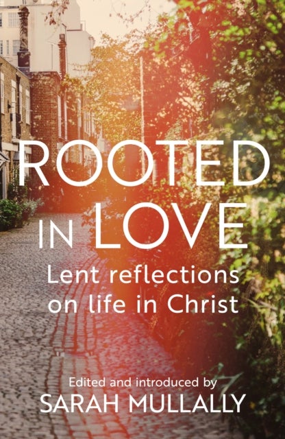 Rooted in Love - Lent Reflections on Life and in Christ