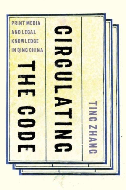 Circulating the Code - Print Media and Legal Knowledge in Qing China