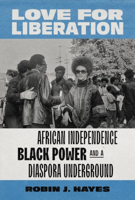 Love for Liberation - African Independence, Black Power, and a Diaspora Underground