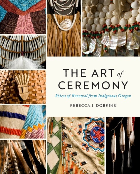The Art of Ceremony - Voices of Renewal from Indigenous Oregon