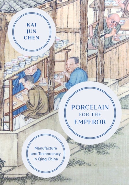 Porcelain for the Emperor - Manufacture and Technocracy in Qing China