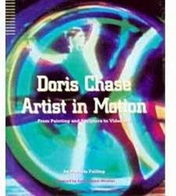 Doris Chase Artist in Motion - From Painting and Sculpture to Video Art