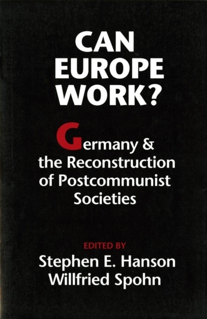 Can Europe Work? - Germany and the Reconstruction of Postcommunist Societies