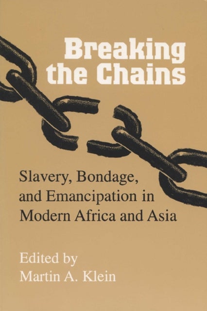 Breaking the Chains - Slavery, Bondage and Emancipation in Africa and Asia