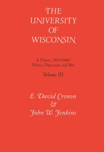 Tne University of Wisconsin V. 3; Politics, Depression and War, 1925-45 - A History
