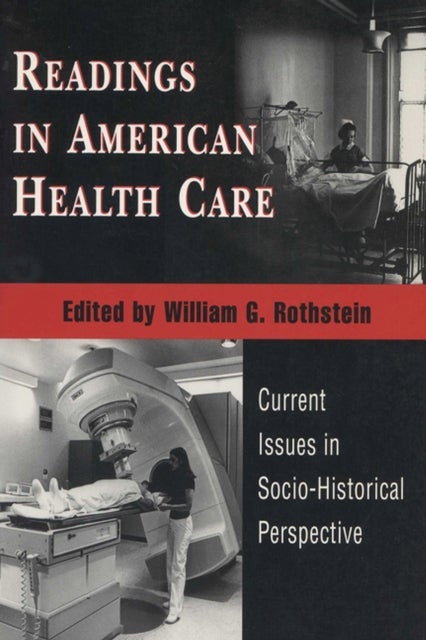 Readings in American Health Care - Current Issues in Socio-historical Perspective