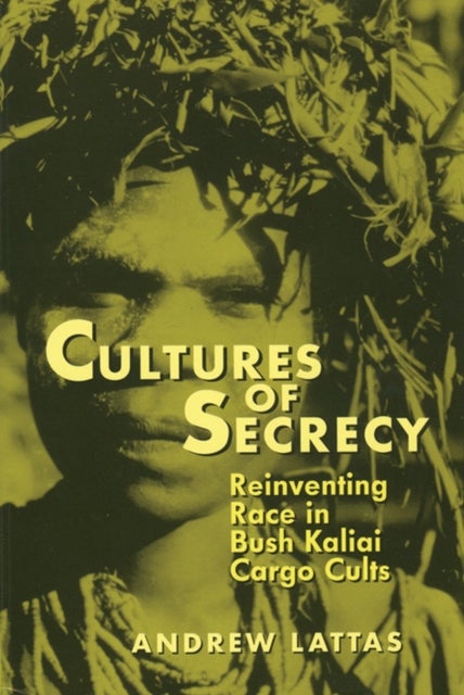 Cultures of Secrecy - Reinventing Race in Bush Kaliai Cargo Cults