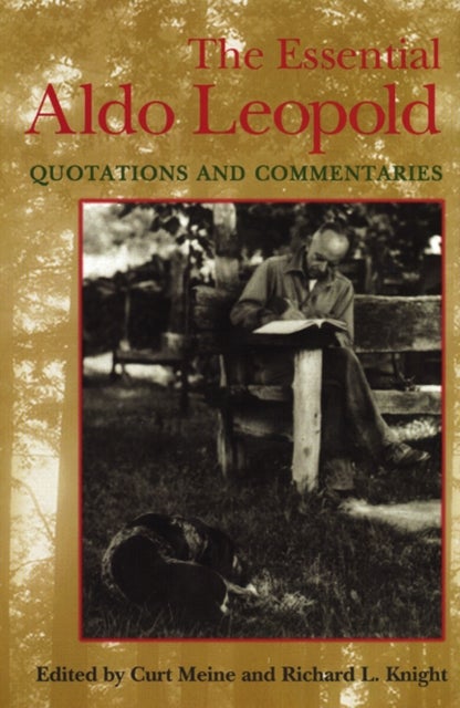 The Essential Aldo Leopold - Quotations and Commentaries