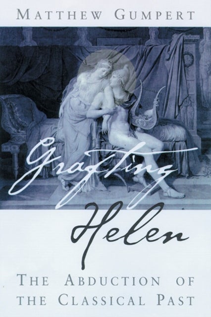 Grafting Helen - The Abduction of the Classical Past