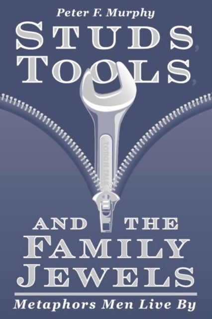 Studs, Tools and the Family Jewels - Metaphors Men Live by