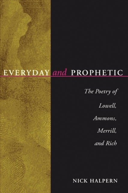 Everyday and Prophetic - The Poetry of Lowell, Ammons, Merrill and Rich