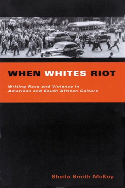 When Whites Riot - Writing Race and Violence in American and South African Cultures