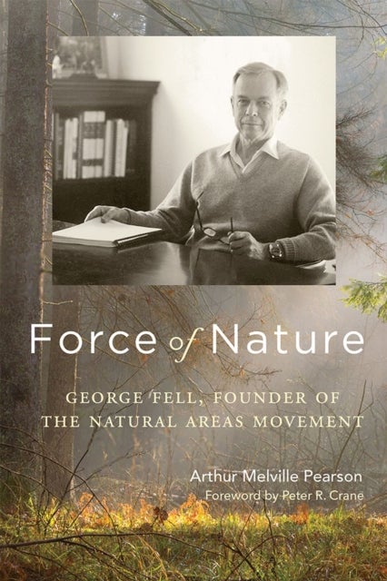 Force of Nature - George Fell, Founder of the Natural Areas Movement